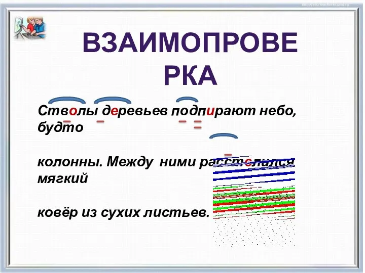 Взаимопроверка Стволы деревьев подпирают небо, будто колонны. Между ними расстелился мягкий ковёр из сухих листьев.