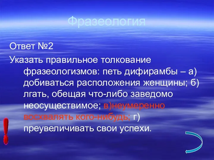 Фразеология Ответ №2 Указать правильное толкование фразеологизмов: петь дифирамбы –