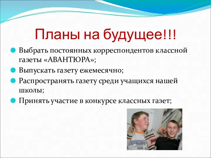 Планы на будущее!!! Выбрать постоянных корреспондентов классной газеты «АВАНТЮРА»; Выпускать