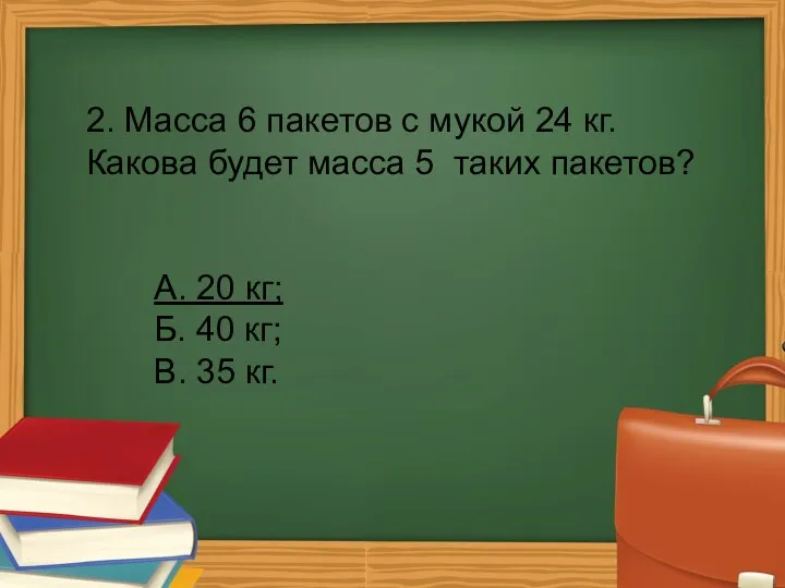 2. Масса 6 пакетов с мукой 24 кг. Какова будет