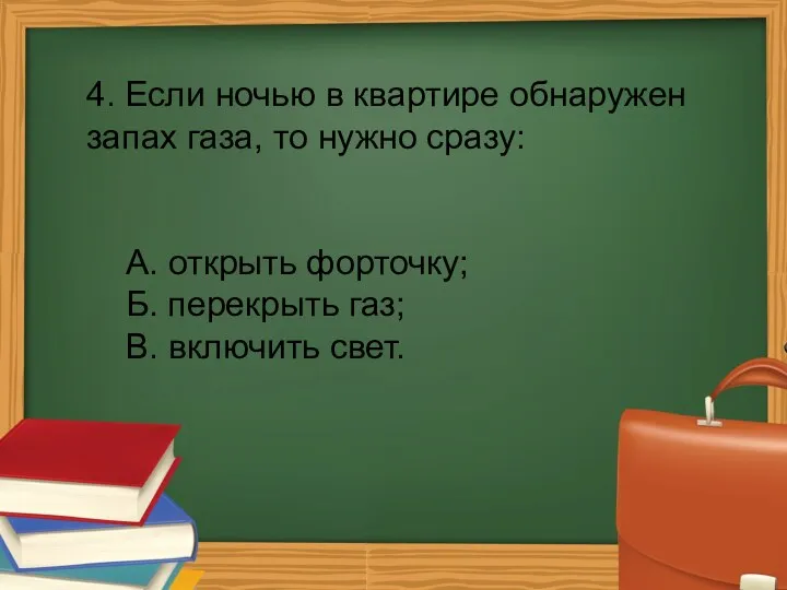 4. Если ночью в квартире обнаружен запах газа, то нужно сразу: А. открыть