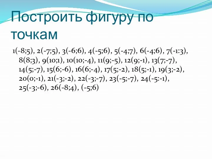 Построить фигуру по точкам 1(-8;5), 2(-7;5), 3(-6;6), 4(-5;6), 5(-4;7), 6(-4;6),