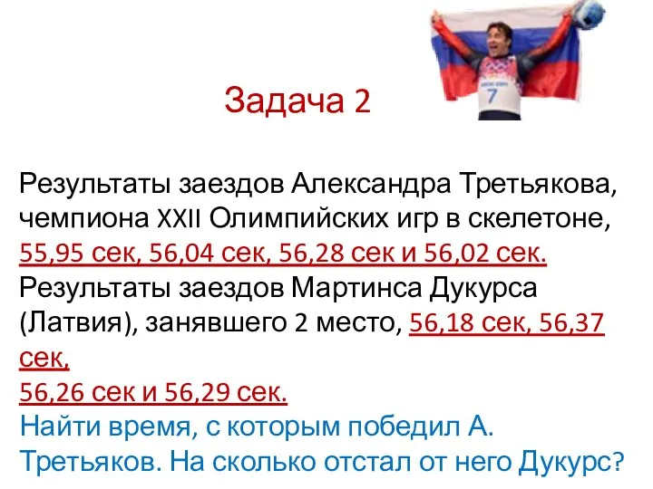 Задача 2 Результаты заездов Александра Третьякова, чемпиона XXII Олимпийских игр в скелетоне, 55,95