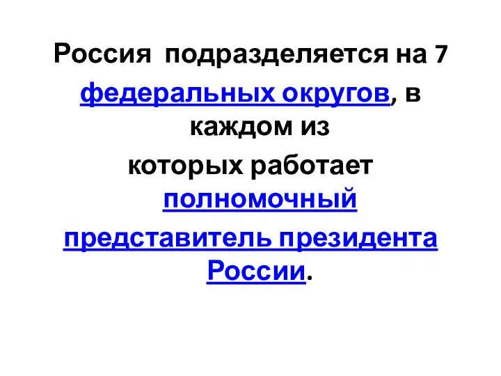 Россия подразделяется на 7 федеральных округов, в каждом из которых работает полномочный представитель президента России.