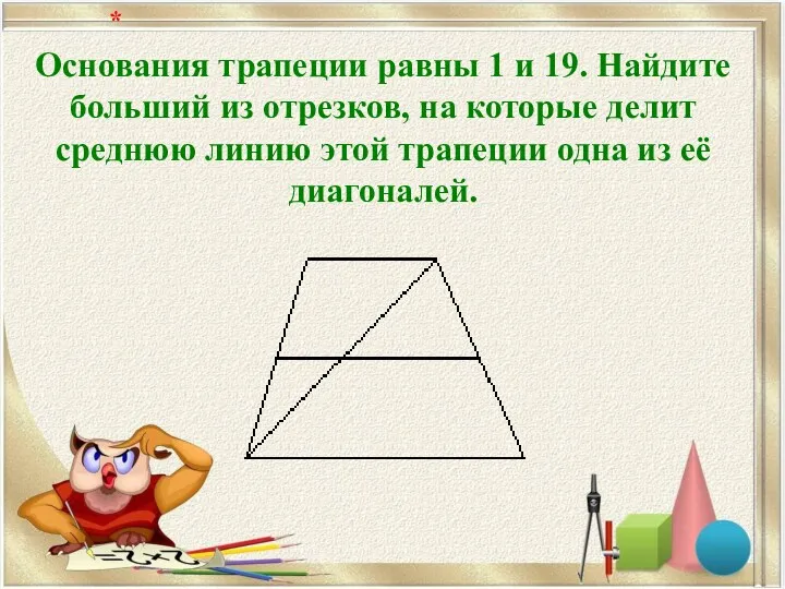 Основания трапеции равны 1 и 19. Найдите больший из отрезков, на которые делит