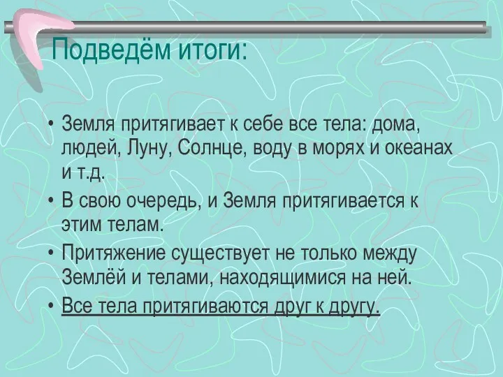 Подведём итоги: Земля притягивает к себе все тела: дома, людей, Луну, Солнце, воду