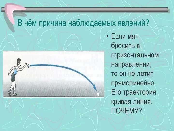 В чём причина наблюдаемых явлений? Если мяч бросить в горизонтальном направлении, то он