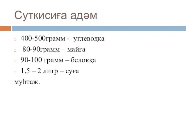 Суткисиға адәм 400-500грамм - углеводқа 80-90грамм – майға 90-100 грамм – белокқа 1,5