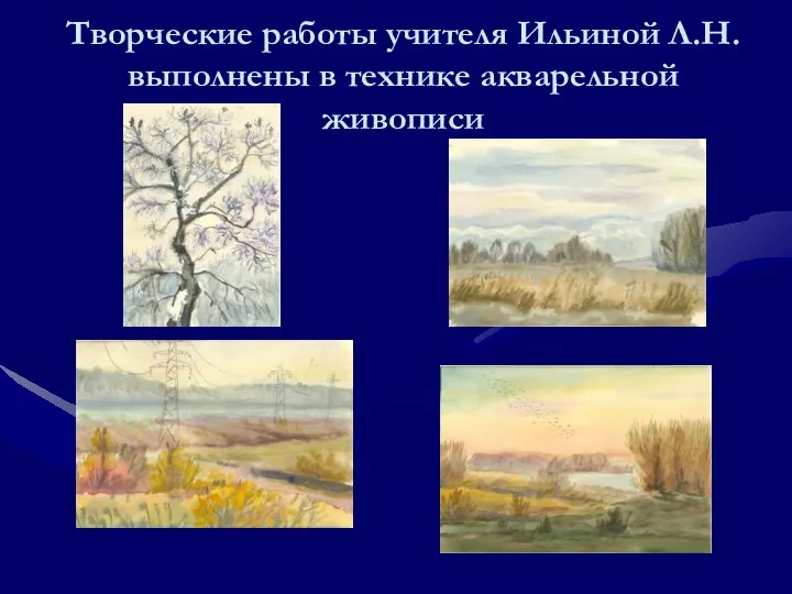Творческие работы учителя Ильиной Л.Н. выполнены в технике акварельной живописи