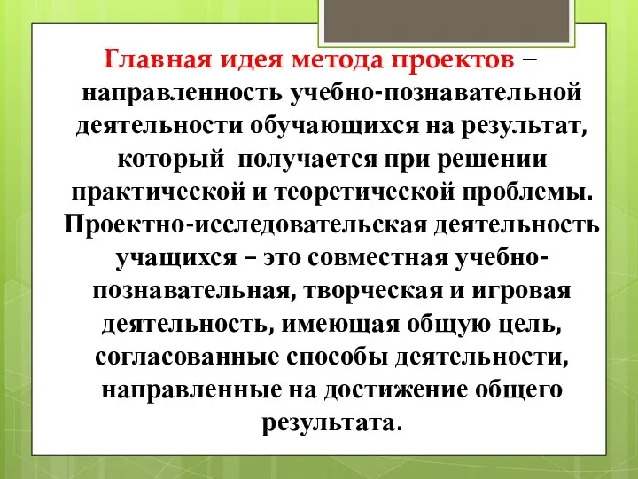 Главная идея метода проектов – направленность учебно-познавательной деятельности обучающихся на