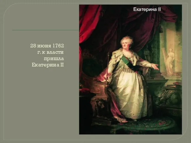 28 июня 1762 г. к власти пришла Екатерина II Екатерина II