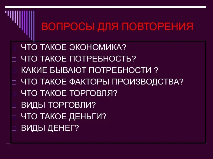 ВОПРОСЫ ДЛЯ ПОВТОРЕНИЯ ЧТО ТАКОЕ ЭКОНОМИКА? ЧТО ТАКОЕ ПОТРЕБНОСТЬ? КАКИЕ