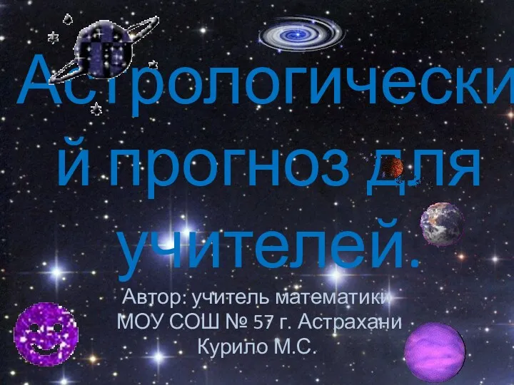 Астрологический прогноз для учителей. Автор: учитель математики МОУ СОШ № 57 г. Астрахани Курило М.С.