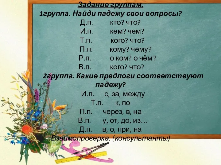 Задание группам. 1группа. Найди падежу свои вопросы? Д.п. кто? что?