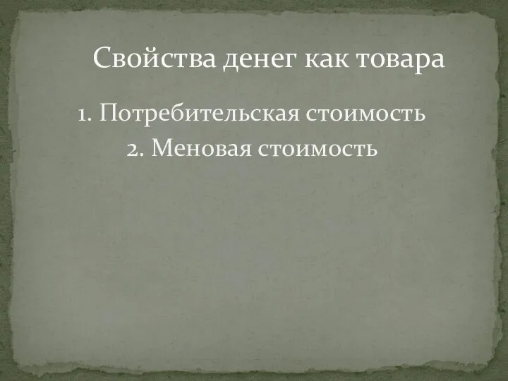 Свойства денег как товара 1. Потребительская стоимость 2. Меновая стоимость