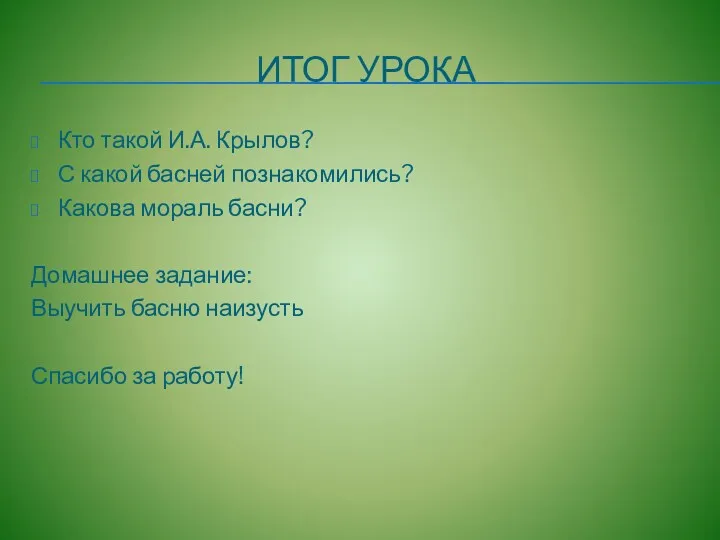 ИТОГ УРОКА Кто такой И.А. Крылов? С какой басней познакомились? Какова мораль басни?