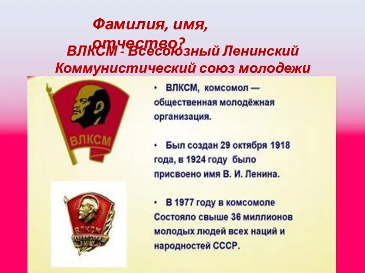 ВЛКСМ - Всесоюзный Ленинский Коммунистический союз молодежи Фамилия, имя, отчество?