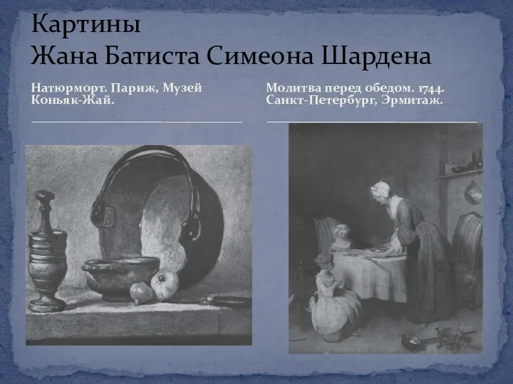 Натюрморт. Париж, Музей Коньяк-Жай. Картины Жана Батиста Симеона Шардена Молитва перед обедом. 1744. Санкт-Петербург, Эрмитаж.