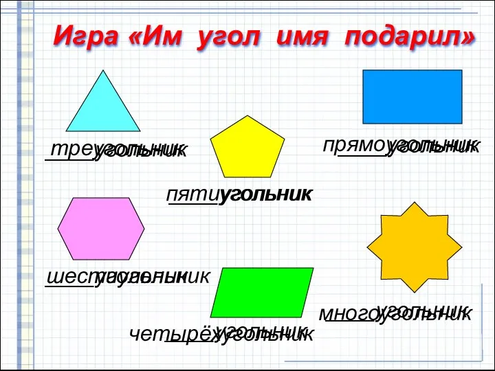 ____угольник ____угольник ____угольник ____угольник ____угольник ____угольник многоугольник четырёхугольник шестиугольник прямоугольник