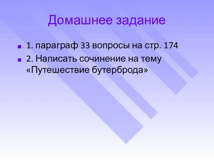 Домашнее задание 1. параграф 33 вопросы на стр. 174 2. Написать сочинение на тему «Путешествие бутерброда»