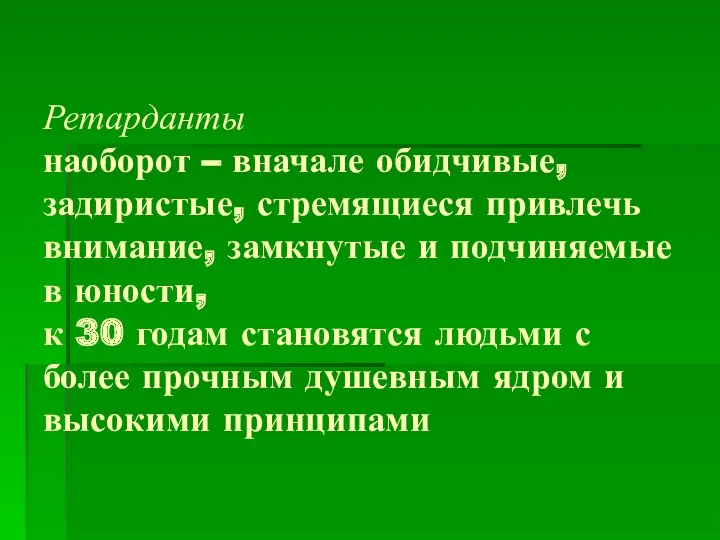 Ретарданты наоборот – вначале обидчивые, задиристые, стремящиеся привлечь внимание, замкнутые