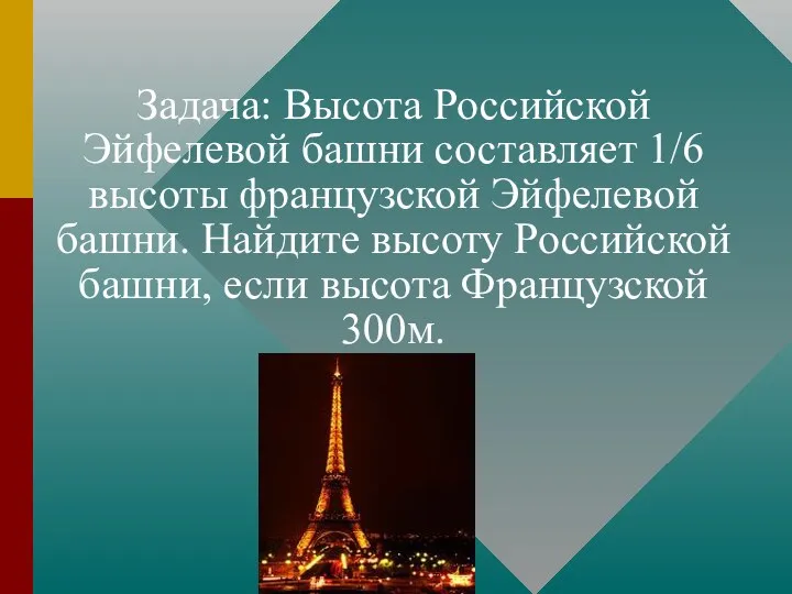 Задача: Высота Российской Эйфелевой башни составляет 1/6 высоты французской Эйфелевой башни. Найдите высоту