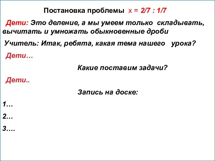 Постановка проблемы х = 2/7 : 1/7 Дети: Это деление,