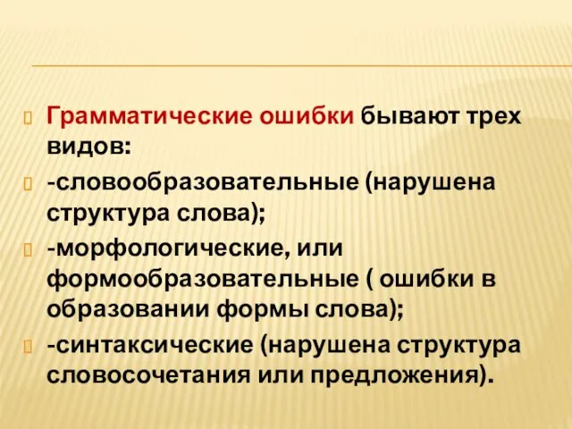 Грамматические ошибки бывают трех видов: -словообразовательные (нарушена структура слова); -морфологические,