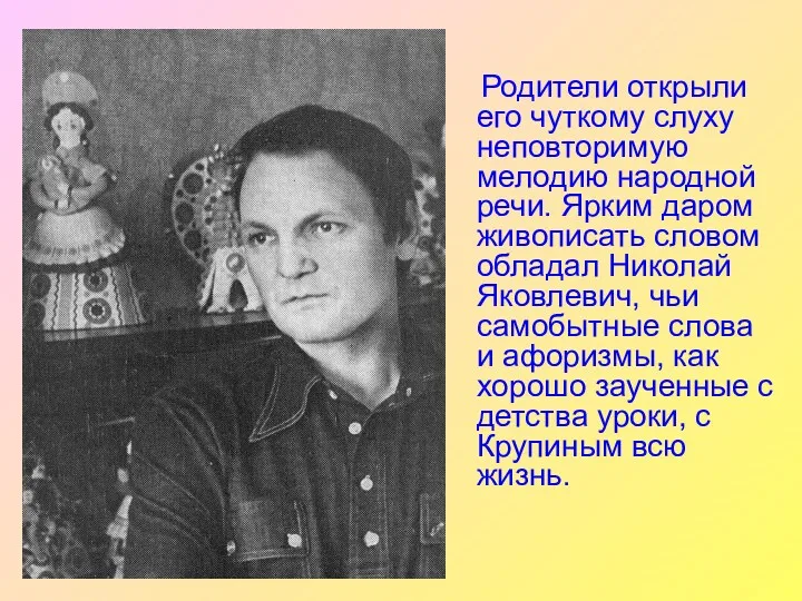 Родители открыли его чуткому слуху неповторимую мелодию народной речи. Ярким даром живописать словом