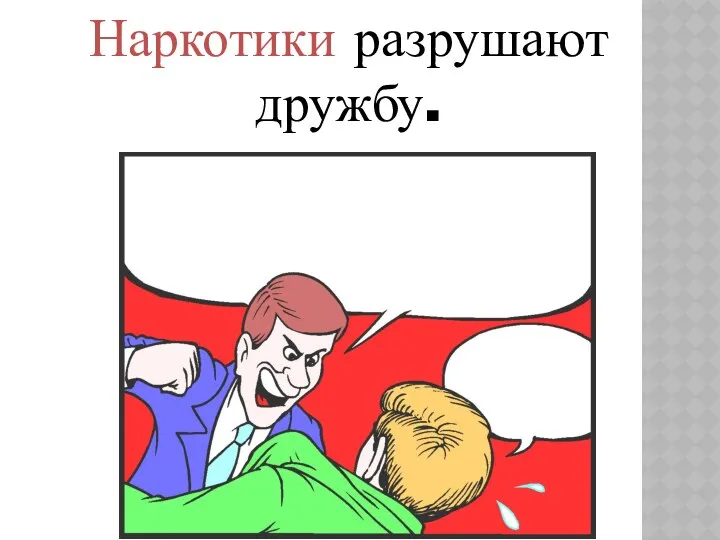 Наркотики разрушают дружбу.