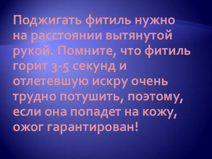 Поджигать фитиль нужно на расстоянии вытянутой рукой. Помните, что фитиль