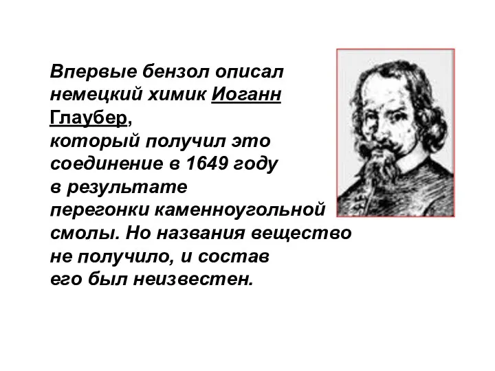 Впервые бензол описал немецкий химик Иоганн Глаубер, который получил это