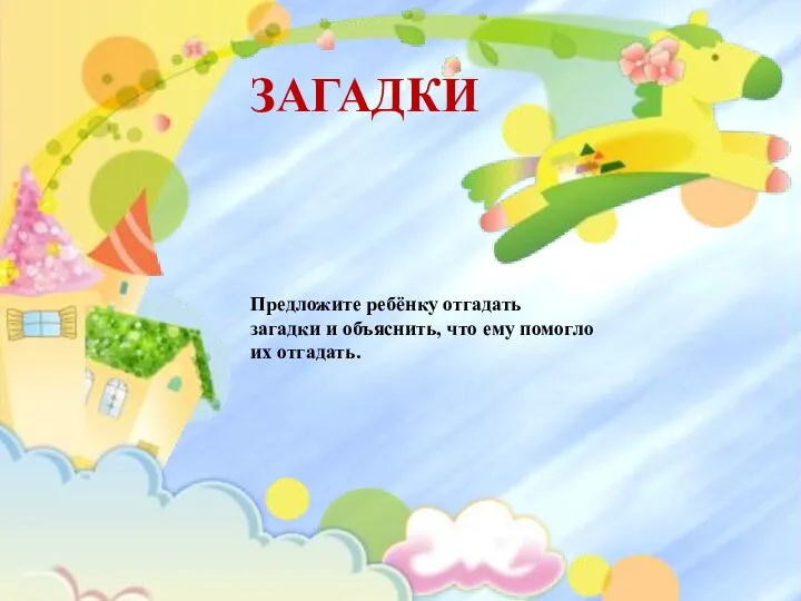 ЗАГАДКИ Предложите ребёнку отгадать загадки и объяснить, что ему помогло их отгадать.