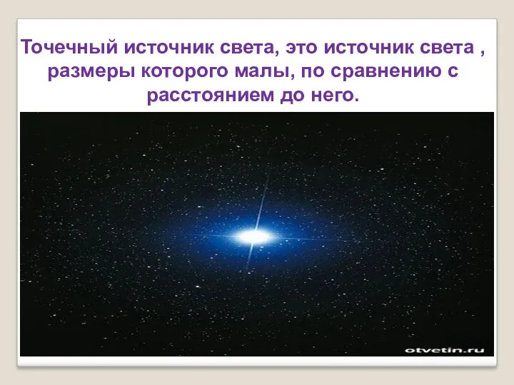 Точечный источник света, это источник света , размеры которого малы, по сравнению с расстоянием до него.