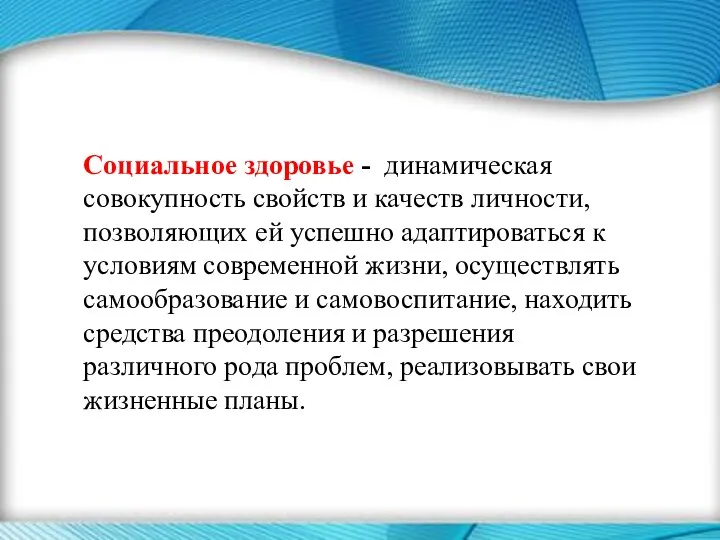 Социальное здоровье - динамическая совокупность свойств и качеств личности, позволяющих