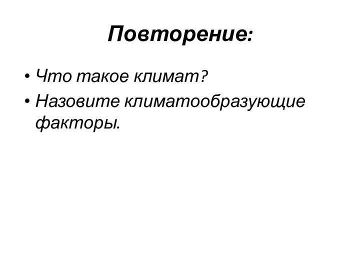 Повторение: Что такое климат? Назовите климатообразующие факторы.