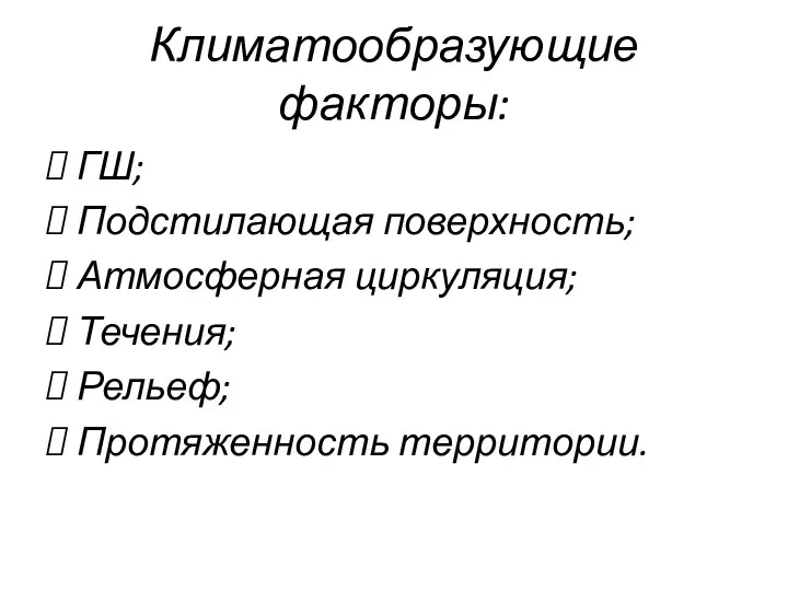 Климатообразующие факторы: ГШ; Подстилающая поверхность; Атмосферная циркуляция; Течения; Рельеф; Протяженность территории.