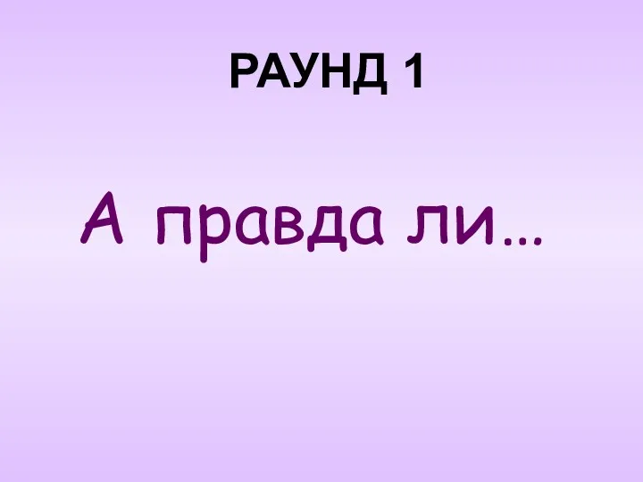 А правда ли… РАУНД 1