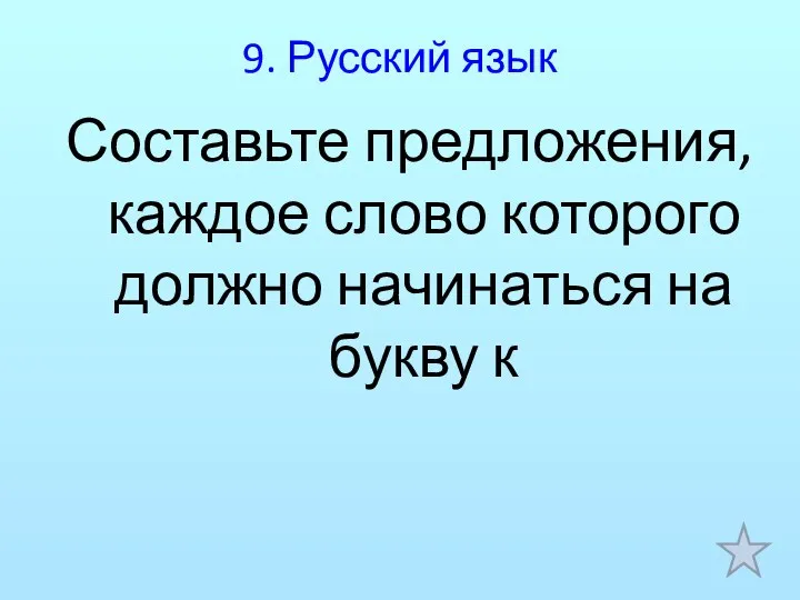 9. Русский язык Составьте предложения, каждое слово которого должно начинаться на букву к