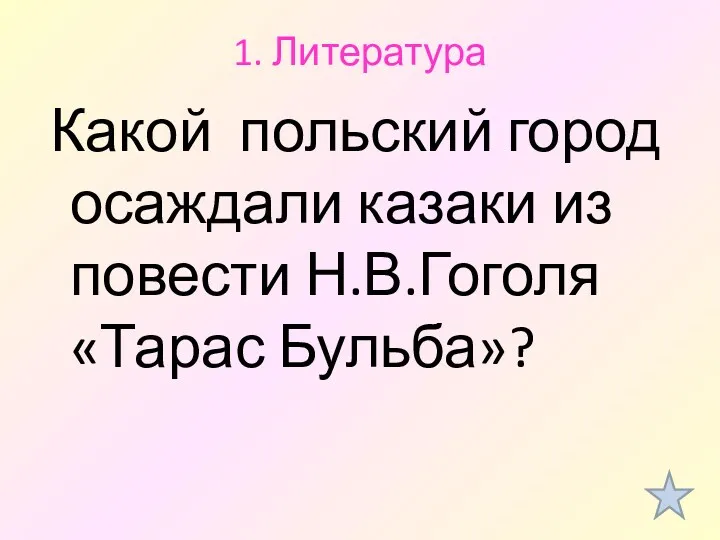 1. Литература Какой польский город осаждали казаки из повести Н.В.Гоголя «Тарас Бульба»?