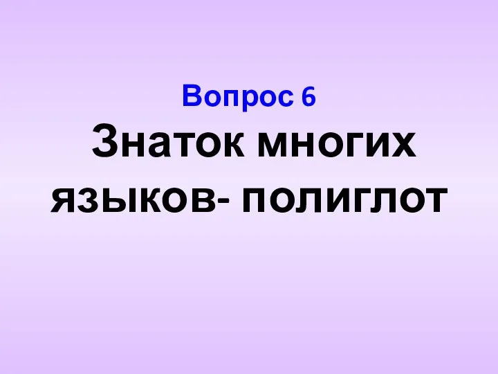 Вопрос 6 Знаток многих языков- полиглот