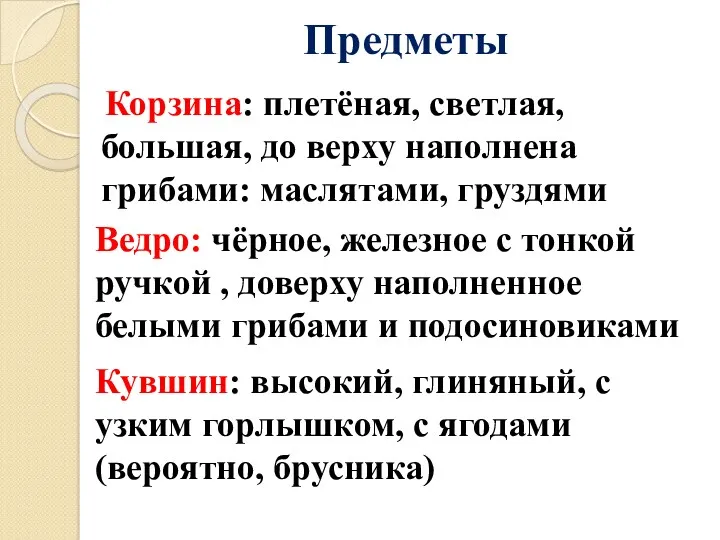 Предметы Корзина: плетёная, светлая, большая, до верху наполнена грибами: маслятами, груздями Ведро: чёрное,