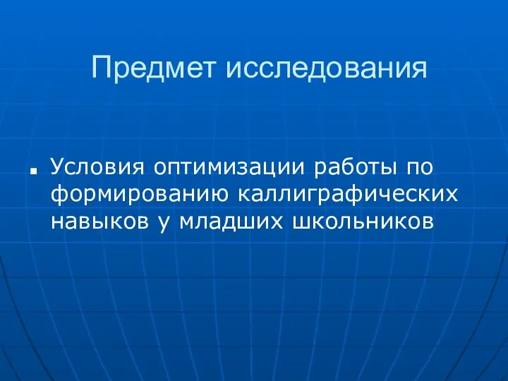 Предмет исследования Условия оптимизации работы по формированию каллиграфических навыков у младших школьников