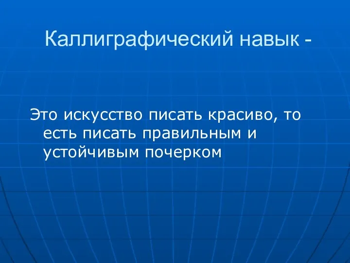 Каллиграфический навык - Это искусство писать красиво, то есть писать правильным и устойчивым почерком