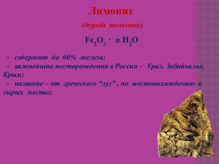 Лимонит (бурый железняк) - содержит до 60% железа; - важнейшие месторождения в России