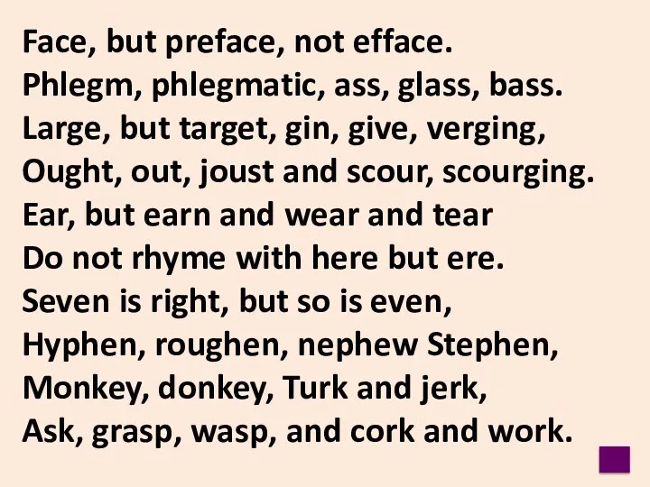 Face, but preface, not efface. Phlegm, phlegmatic, ass, glass, bass.