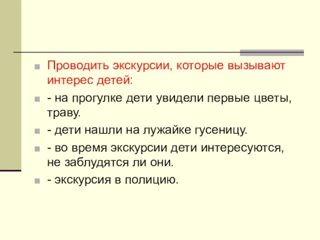 Проводить экскурсии, которые вызывают интерес детей: - на прогулке дети увидели первые цветы,