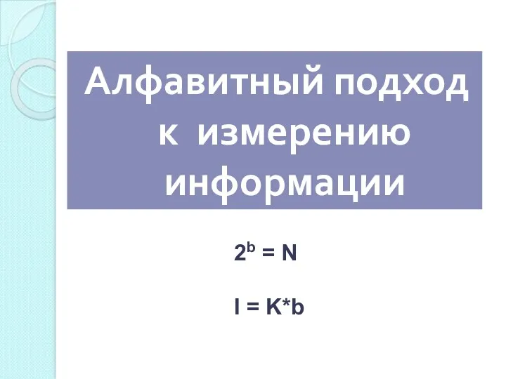 Алфавитный подход к измерению информации 2b = N I = K*b