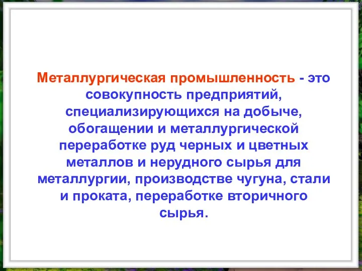 Металлургическая промышленность - это совокупность предприятий, специализирующихся на добыче, обогащении