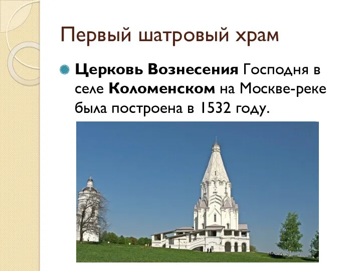 Первый шатровый храм Церковь Вознесения Господня в селе Коломенском на Москве-реке была построена в 1532 году.